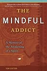 The Mindful Addict: A Memoir of the Awakening of a Spirit