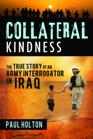 Collateral Kindness: The True Story of an Army Interrogator in Iraq