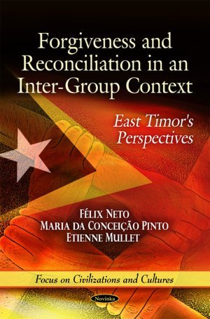 Forgiveness and Reconciliation in an Intergroup Context: East Timor's Perspectives (Focus on Civilizations and Cultures)