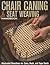 Chair Caning & Seat Weaving Handbook: Illustrated Directions for Cane, Rush, and Tape Seats (Fox Chapel Publishing) Step-by-Step Techniques to Restore and Repair Antique or Worn Out Chairs