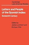 Letters and People of the Spanish Indies: Sixteenth Century (Cambridge Latin American Studies, Series Number 22) Letters and People of the Spanish Indies: Sixteenth Century (Cambridge Latin American Studies, Series Number 22)