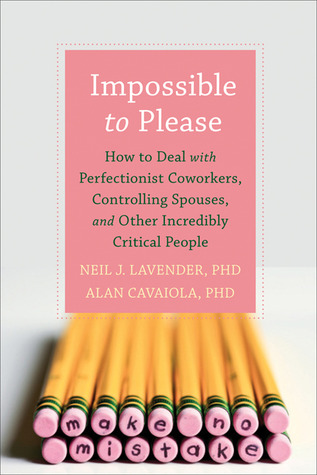 Impossible to Please: How to Deal with Perfectionist Coworkers, Controlling Spouses, and Other Incredibly Critical People (Paperback)