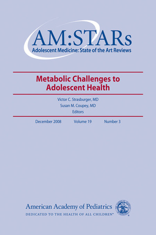 AM:STARs Metabolic Challenges to Adolescent Health: Adolescent Medicine: State of the Art Reviews, Vol. 19, No. 3 (Volume 19)