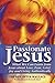 The Passionate Jesus: What We Can Learn from Jesus about Love, Fear, Grief, Joy and Living Authentically