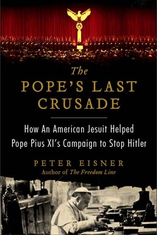 The Pope's Last Crusade: How an American Jesuit Helped Pope Pius XI's Campaign to Stop Hitler (Hardcover)