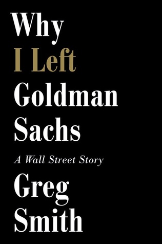 Why I Left Goldman Sachs A Wall Street Story By Greg Smith