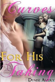 Curves For His Taking (The Billionaire's Curvy Submissive Parts 4&5)