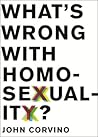 What's Wrong With Homosexuality? by John  Corvino