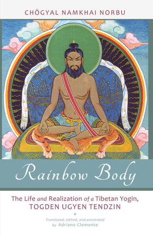 Rainbow Body: The Life and Realization of a Tibetan Yogin, Togden Ugyen Tendzin