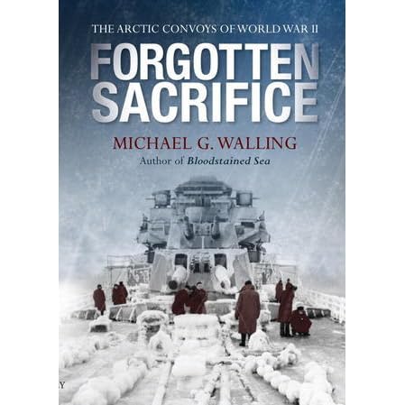 Forgotten Sacrifice The Arctic Convoys Of World War Ii By Michael G Walling