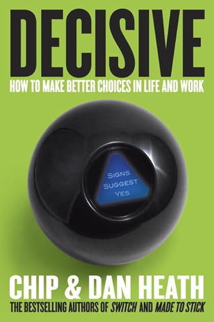 Decisive: How to Make Better Choices in Life and Work