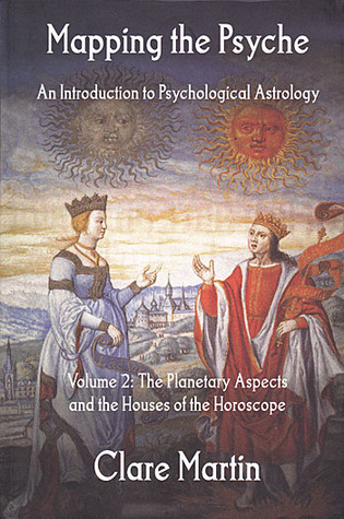 Mapping the Psyche: An Introduction to Psychological Astrology. Volume 2: The Planetary Aspects and the Houses of the Horoscope (Mapping the Psyche, #2)