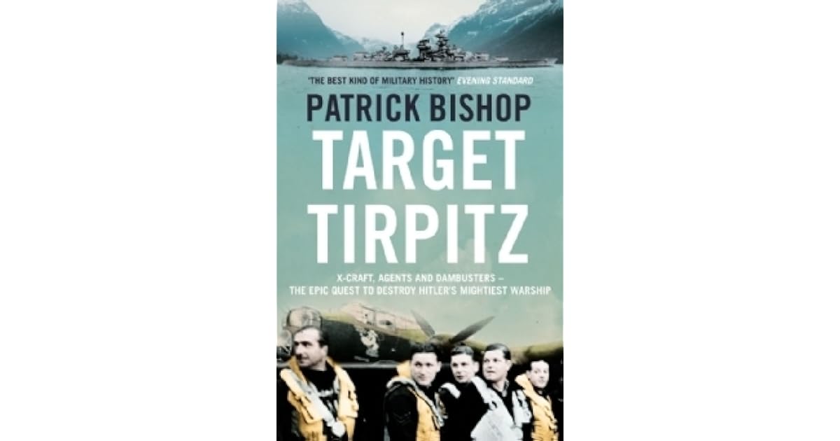 Target Tirpitz XCraft, Agents and Dambusters The Epic Quest to