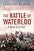 The Battle of Waterloo: A New History