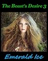 The Beast's Desire 3 by Emerald Ice The Beast's Desire 3 by Emerald Ice