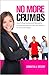 No More Crumbs: How to Stop Dating (and Mating) for Crumbs and Get the Cake You Deserve in 10 Crucial Steps!