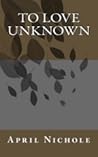 To Love Unknown To Love Unknown