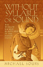Without Syllable or Sound: The World's Sacred Scriptures in the Baha'i Faith