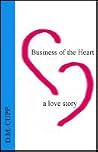 Business of the Heart: A Love Story Business of the Heart: A Love Story