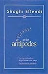 Messages to the Antipodes:Communications from Shoghi Effendi to the Baha'i Communities of Australasia Messages to the Antipodes:Communications from Shoghi Effendi to the Baha'i Communities of Australasia