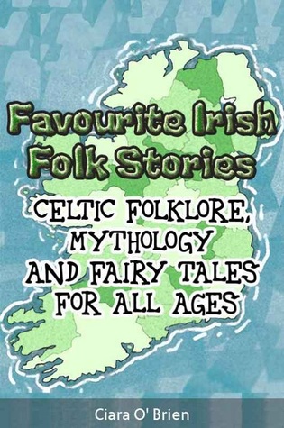 Favourite Irish Folk Stories: Celtic Folklore, Mythology and Fairy Tales for All Ages