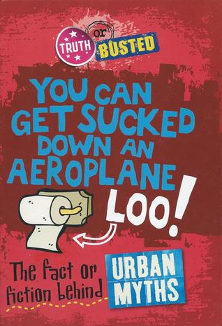 You Can Get Sucked Down an Aeroplane Loo!: The Fact or Fiction Behind Urban Myths