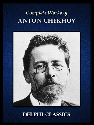 The Complete Works of Anton Chekhov - Delphi Classics