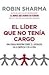 El lider que no tenia cargo by Robin Sharma