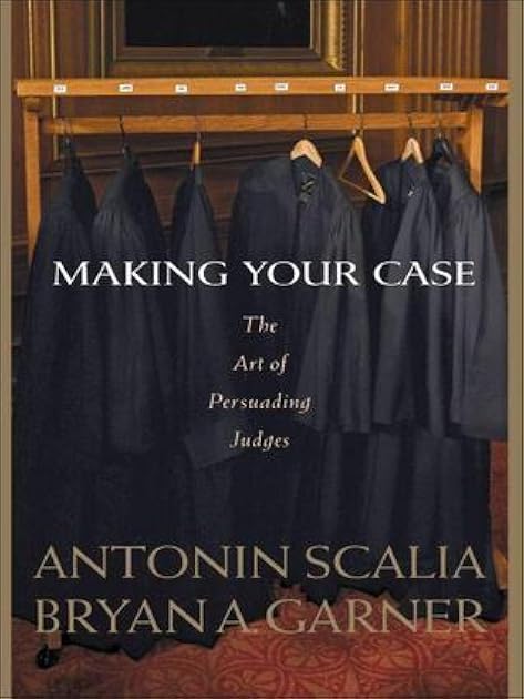 Scalia and Garner's Making Your Case: The Art of Persuading Judges