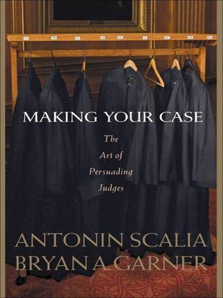 Scalia and Garner's Making Your Case: The Art of Persuading Judges