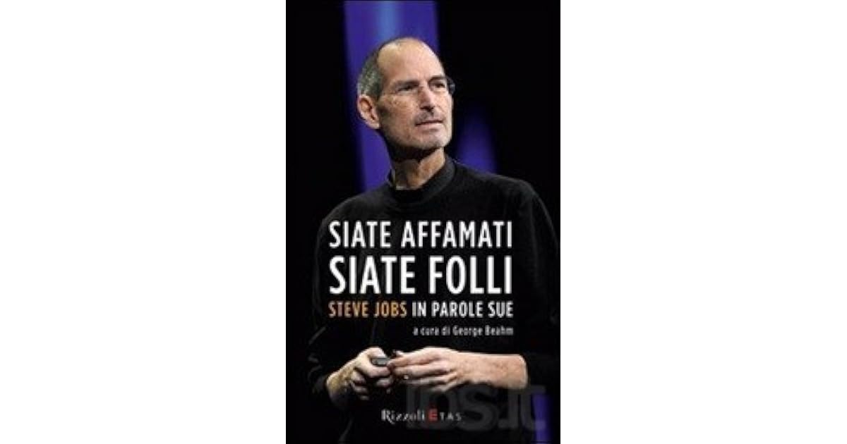 Steve Jobs Siate Affamati Siate Folli Significato