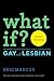 What If?: Answers to Questions About What it Means to Be Gay