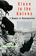 Close to the Knives: A Memoir of Disintegration 