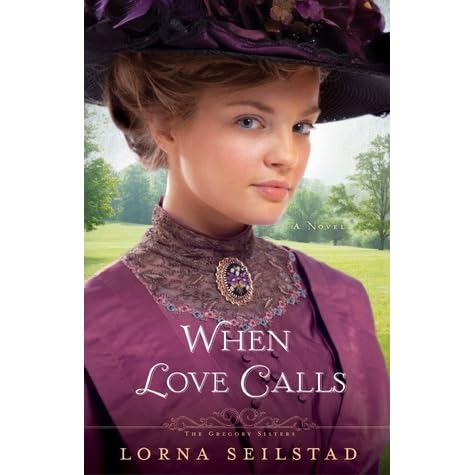 When Love Calls The Gregory Sisters 1 By Lorna Seilstad