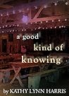 A Good Kind of Knowing by Kathy Lynn Harris