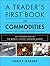 A Trader's First Book on Commodities: An Introduction to the World's Fastest Growing Market