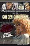 Golden Goddesses: 25 Legendary Women of Classic Erotic Cinema, 1968-1985