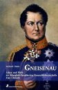 Gneisenau: Leben und Werk des Königlich-Preußischen Generalfeldmarschalls. Eine Chronik