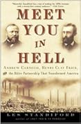 Meet You in Hell: Andrew Carnegie, Henry Clay Frick, and the Bitter Partnership That Changed America 