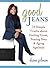 Good Jeans: 10 Simple Truths about Feeling Great, Staying Sexy & Aging Agelessly