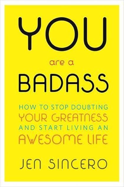 You Are a Badass: How to Stop Doubting Your Greatness and Start Living an Awesome Life