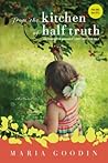 From the Kitchen of Half Truth by Maria Goodin