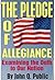 The Pledge of Allegiance Examining the Oath to Our Nation by John Q. Public