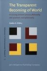The Transparent Becoming of World: A Crossing Between Process Philosophy and Quantum Neurophilosophy (Advances In Consciousness Research)