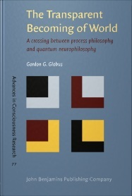 The Transparent Becoming of World: A Crossing Between Process Philosophy and Quantum Neurophilosophy (Advances In Consciousness Research)