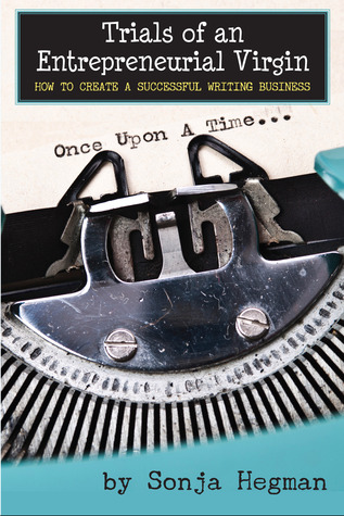 Trials of an Entrepreneurial Virgin: How to Create a Successful Writing Business