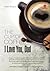 The  Cup of Coffe, I Love You Dad