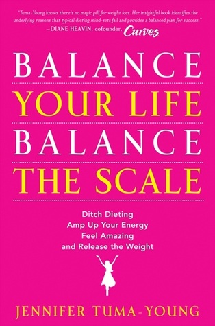 Balance Your Life, Balance the Scale: Ditch Dieting, Amp Up Your Energy, Feel Amazing, and Release the Weight (Hardcover)