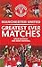 Manchester United Greatest Ever Matches by Steve Bartram