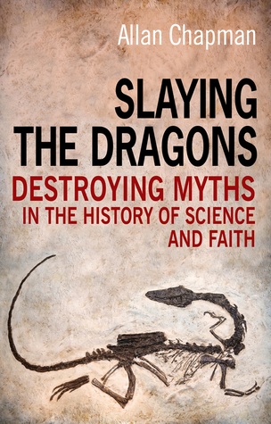 Slaying the Dragons: Destroying myths in the history of science and faith (Paperback)